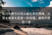 每日大赛今日观众最在意的情绪，这波太离谱太离谱一拆就懂，最爽的是这一波