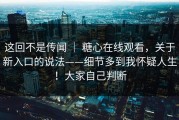 这回不是传闻 ｜ 糖心在线观看，关于新入口的说法——细节多到我怀疑人生！大家自己判断