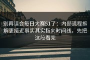 别再误会每日大赛51了：内部流程拆解更接近事实其实指向时间线，先把这段看完