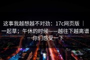 这事我越想越不对劲：17c网页版 ｜ 一起草；午休的时候——越往下越离谱…你们感受一下