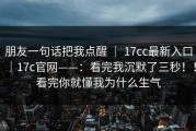 朋友一句话把我点醒 ｜ 17cc最新入口｜17c官网——：看完我沉默了三秒！！看完你就懂我为什么生气