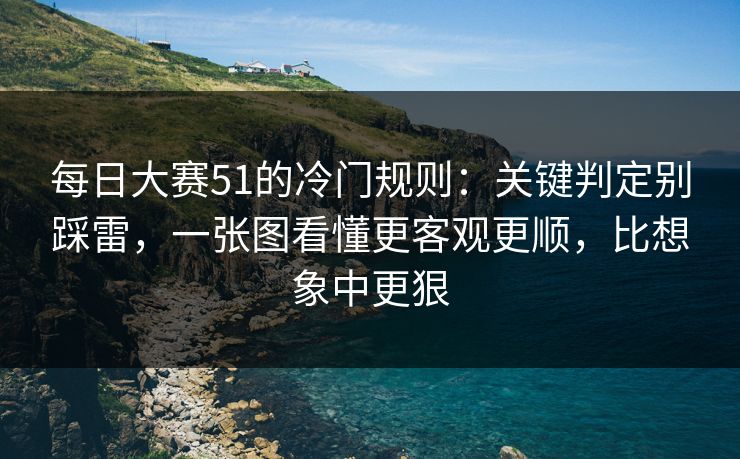 每日大赛51的冷门规则:关键判定别踩雷,一张图看懂更客观更顺,比想象中更狠 每日大赛51的冷门规则:关键判定别踩雷,一张图看懂更客观更顺,比想象中更狠
